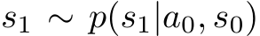  s1 ∼ p(s1|a0, s0)