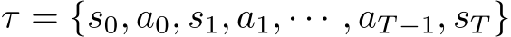τ = {s0, a0, s1, a1, · · · , aT −1, sT }