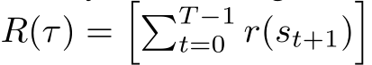  R(τ) =��T −1t=0 r(st+1)�