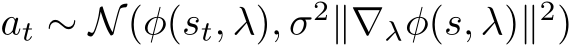  at ∼ N(φ(st, λ), σ2∥∇λφ(s, λ)∥2)