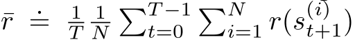 ¯r .= 1T 1N�T −1t=0 �Ni=1 r(s(i)t+1)