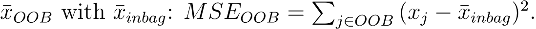 xOOB with ¯xinbag: MSEOOB = �j∈OOB (xj − ¯xinbag)2.