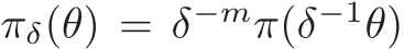  πδ(θ) = δ−mπ(δ−1θ)