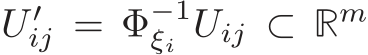 U ′ij = Φ−1ξi Uij ⊂ Rm