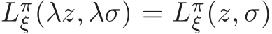  Lπξ (λz, λσ) = Lπξ (z, σ)