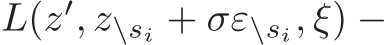  L(z′, z\si + σε\si, ξ) −