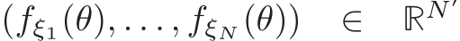 (fξ1(θ), . . . , fξN (θ)) ∈ RN ′