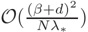 O( (β+d)2Nλ∗ )