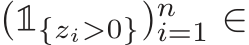 (1{zi>0})ni=1 ∈