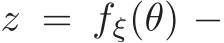  z = fξ(θ) −