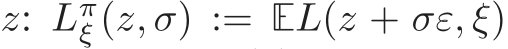  z: Lπξ (z, σ) := EL(z + σε, ξ)