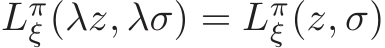 Lπξ (λz, λσ) = Lπξ (z, σ)