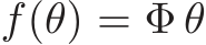  f(θ) = Φ θ