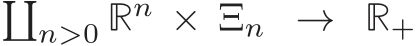 �n>0 Rn × Ξn → R+