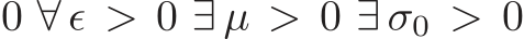 0 ∀ ǫ > 0 ∃ µ > 0 ∃ σ0 > 0