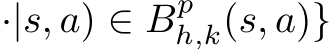 ·|s, a) ∈ Bph,k(s, a)}