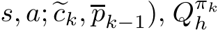 s, a; �ck,pk−1), Qπkh