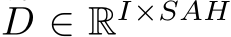 �D ∈ RI×SAH