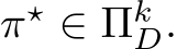  π⋆ ∈ ΠkD.