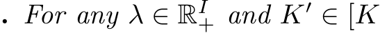 . For any λ ∈ RI+ and K′ ∈ [K