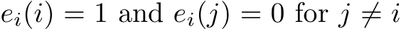  ei(i) = 1 and ei(j) = 0 for j ̸= i