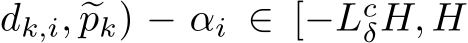 �dk,i, �pk) − αi ∈ [−LcδH, H