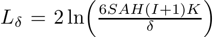 Lδ = 2 ln�6SAH(I+1)Kδ �