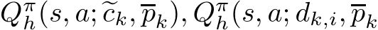 �Qπh(s, a; �ck,pk), Qπh(s, a; �dk,i,pk