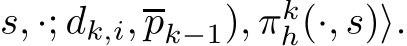 s, ·; �dk,i,pk−1), πkh(·, s)⟩.