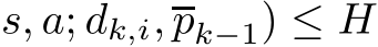 s, a; �dk,i,pk−1) ≤ H