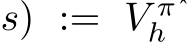 s) := V π⋆h