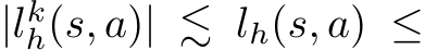  |�lkh(s, a)| ≲ lh(s, a) ≤