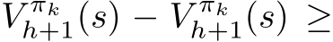  V πkh+1(s) − �V πkh+1(s) ≥