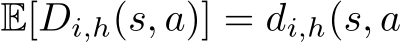 E[Di,h(s, a)] = di,h(s, a