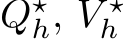  Q⋆h, V ⋆h