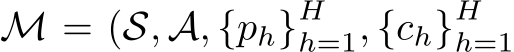  M = (S, A, {ph}Hh=1, {ch}Hh=1