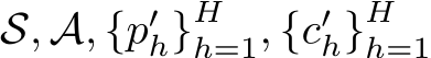 S, A, {p′h}Hh=1, {c′h}Hh=1