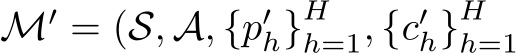  M′ = (S, A, {p′h}Hh=1, {c′h}Hh=1