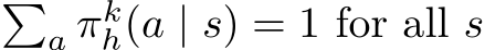 �a πkh(a | s) = 1 for all s