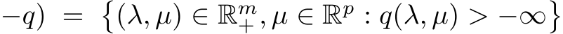 −q) = �(λ, µ) ∈ Rm+, µ ∈ Rp : q(λ, µ) > −∞�