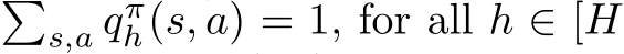 �s,a qπh(s, a) = 1, for all h ∈ [H