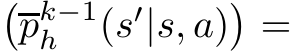 �pk−1h (s′|s, a)�=
