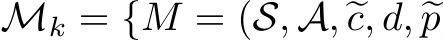  Mk = {M = (S, A, �c, �d, �p