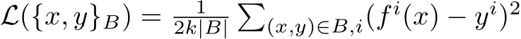  L({x, y}B) = 12k|B|�(x,y)∈B,i(f i(x) − yi)2