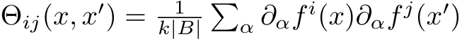  Θij(x, x′) = 1k|B|�α ∂αf i(x)∂αf j(x′)