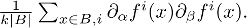 1k|B|�x∈B,i ∂αf i(x)∂βf i(x).