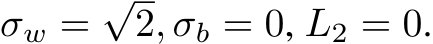  σw =√2, σb = 0, L2 = 0.