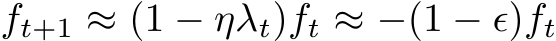  ft+1 ≈ (1 − ηλt)ft ≈ −(1 − ϵ)ft