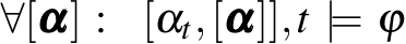  ∀[ααα] : [αt,[ααα]],t |= ϕ