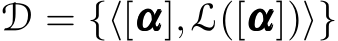  D = {⟨[ααα],L([ααα])⟩}